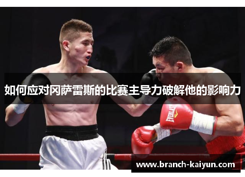 如何应对冈萨雷斯的比赛主导力破解他的影响力