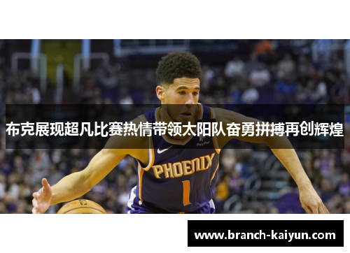 布克展现超凡比赛热情带领太阳队奋勇拼搏再创辉煌