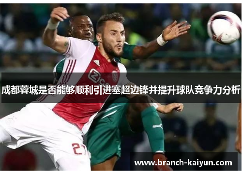 成都蓉城是否能够顺利引进塞超边锋并提升球队竞争力分析