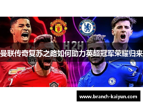 曼联传奇复苏之路如何助力英超冠军荣耀归来 曼联传奇复苏之路如何助力英超冠军荣耀归来