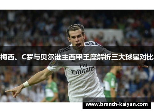 梅西、C罗与贝尔谁主西甲王座解析三大球星对比
