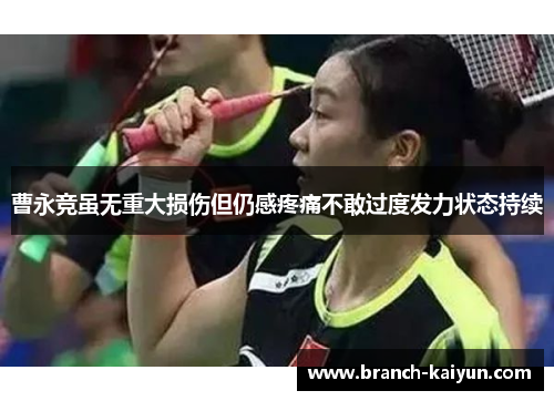 曹永竞虽无重大损伤但仍感疼痛不敢过度发力状态持续 曹永竞虽无重大损伤但仍感疼痛不敢过度发力状态持续