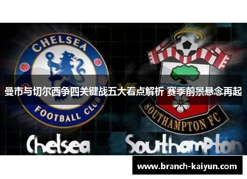 曼市与切尔西争四关键战五大看点解析 赛季前景悬念再起