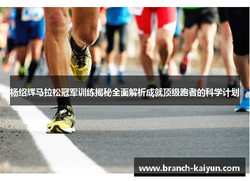 杨绍辉马拉松冠军训练揭秘全面解析成就顶级跑者的科学计划