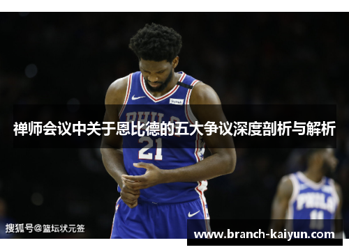 禅师会议中关于恩比德的五大争议深度剖析与解析