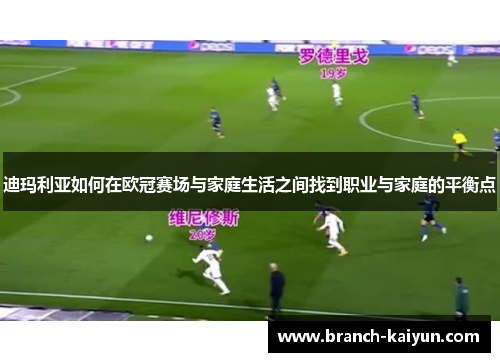 迪玛利亚如何在欧冠赛场与家庭生活之间找到职业与家庭的平衡点