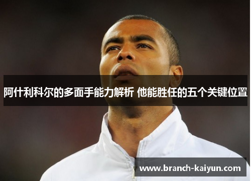 阿什利科尔的多面手能力解析 他能胜任的五个关键位置